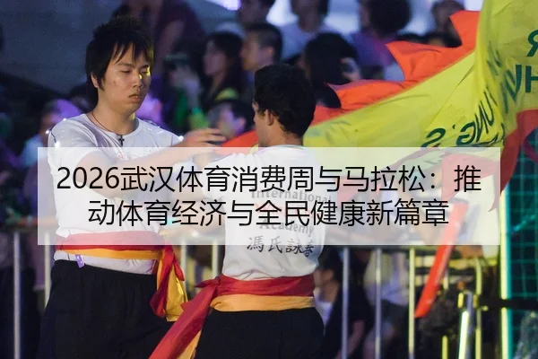 2026武汉体育消费周与马拉松：推动体育经济与全民健康新篇章