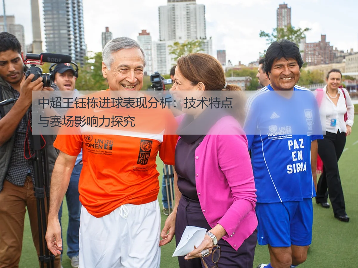 中超王钰栋进球表现分析:技术特点与赛场影响力探究