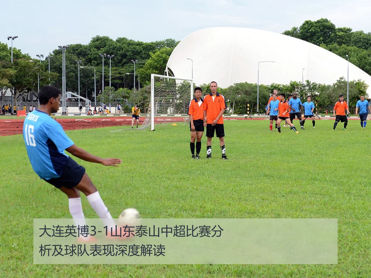 大连英博3-1山东泰山中超比赛分析及球队表现深度解读